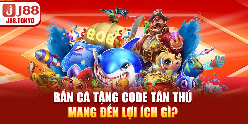 Bắn cá tặng code tân thủ mang đến lợi ích gì? 