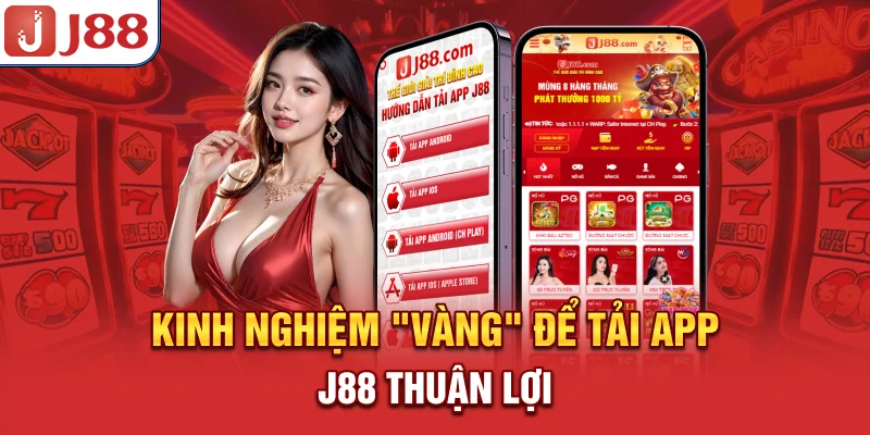 Kinh nghiệm “vàng” để tải app J88 thuận lợi